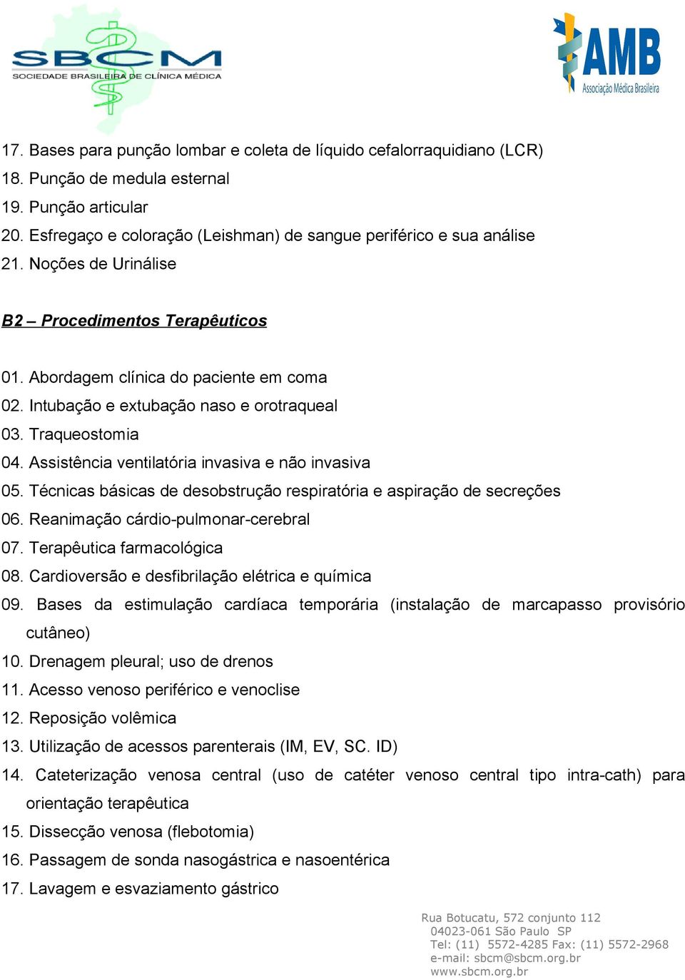 Assistência ventilatória invasiva e não invasiva 05. Técnicas básicas de desobstrução respiratória e aspiração de secreções 06. Reanimação cárdio-pulmonar-cerebral 07. Terapêutica farmacológica 08.