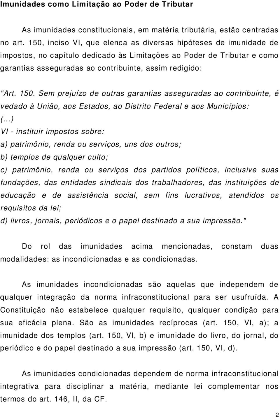 150. Sem prejuízo de outras garantias asseguradas ao contribuinte, é vedado à União, aos Estados, ao Distrito Federal e aos Municípios: (.