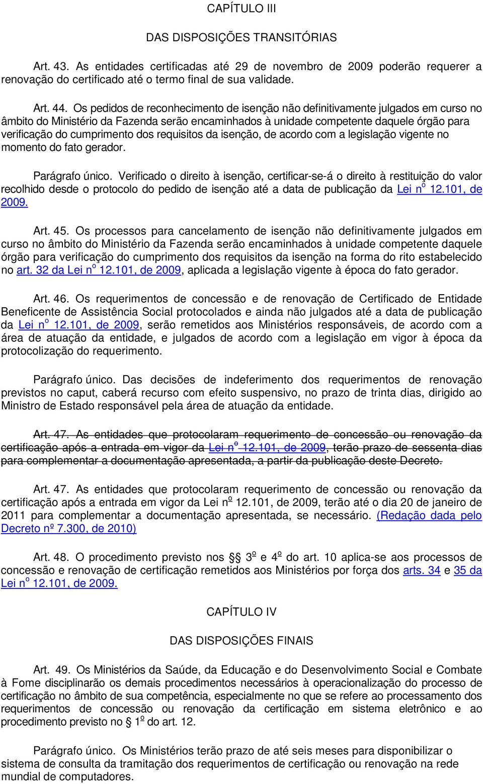 dos requisitos da isenção, de acordo com a legislação vigente no momento do fato gerador. Parágrafo único.