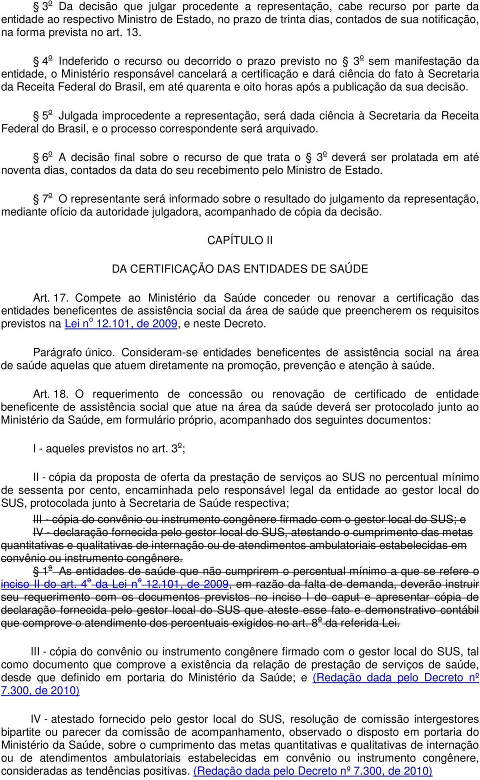 4 o Indeferido o recurso ou decorrido o prazo previsto no 3 o sem manifestação da entidade, o Ministério responsável cancelará a certificação e dará ciência do fato à Secretaria da Receita Federal do