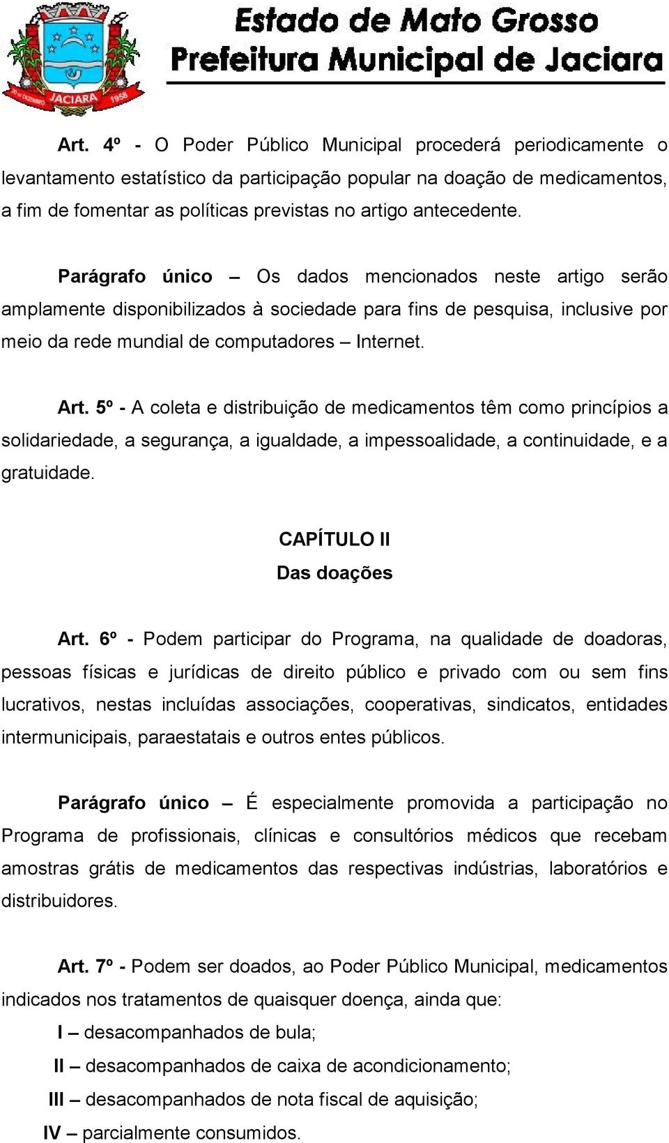 5º - A coleta e distribuição de medicamentos têm como princípios a solidariedade, a segurança, a igualdade, a impessoalidade, a continuidade, e a gratuidade. CAPÍTULO II Das doações Art.