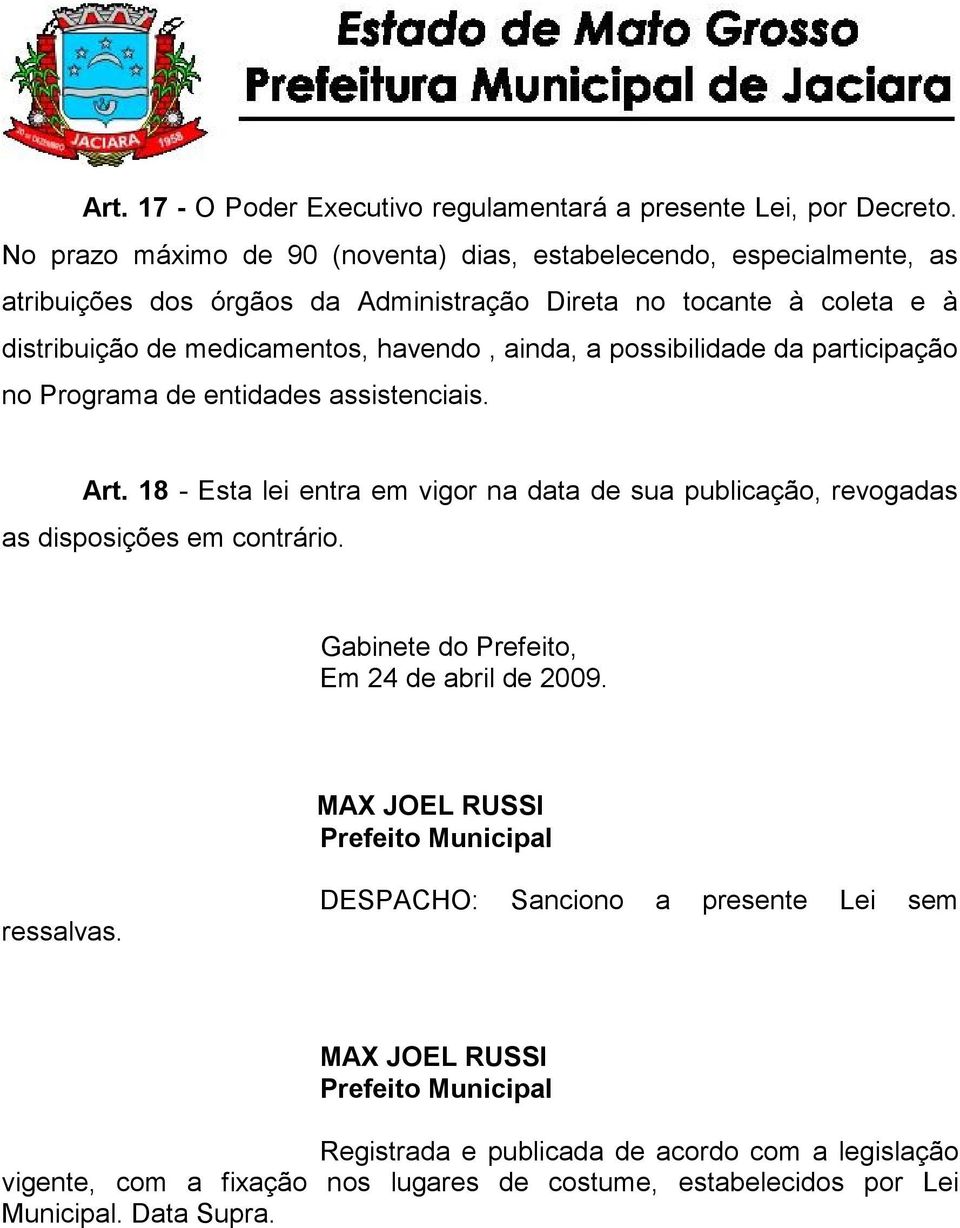 ainda, a possibilidade da participação no Programa de entidades assistenciais. Art. 18 - Esta lei entra em vigor na data de sua publicação, revogadas as disposições em contrário.