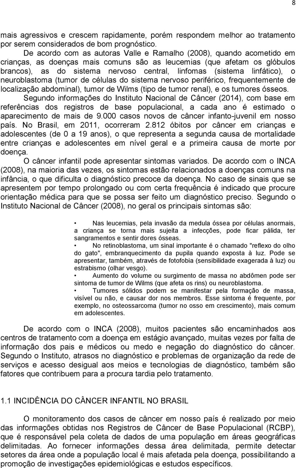 (sistema linfático), o neuroblastoma (tumor de células do sistema nervoso periférico, frequentemente de localização abdominal), tumor de Wilms (tipo de tumor renal), e os tumores ósseos.