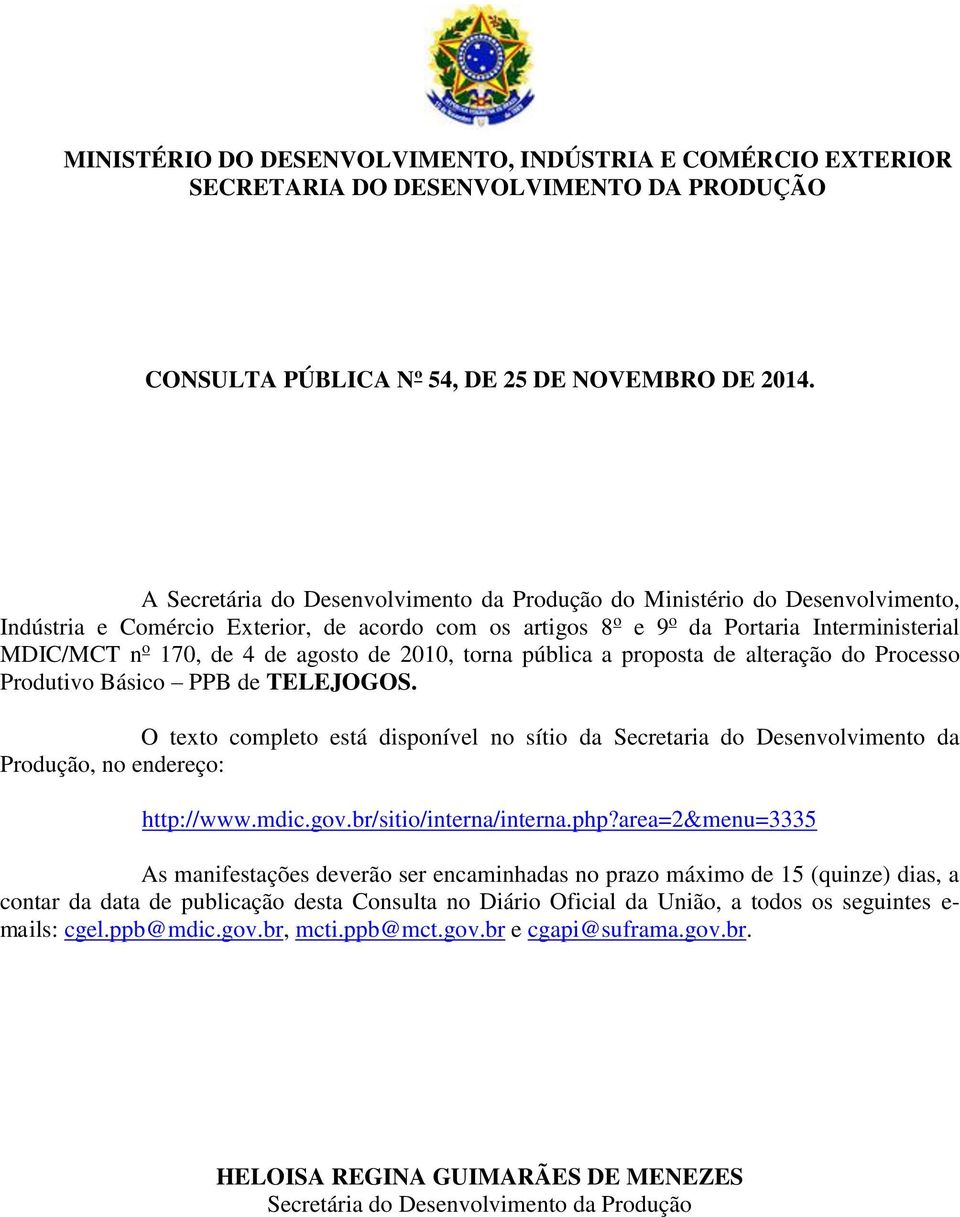 agosto de 2010, torna pública a proposta de alteração do Processo Produtivo Básico PPB de TELEJOGOS.