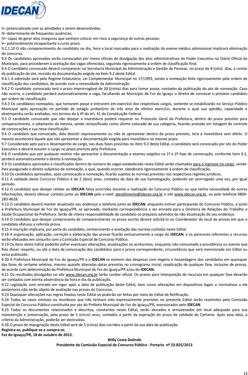 2.1.10 O não comparecimento do candidato no dia, hora e local marcados para a realização do exame médico admissional implicará eliminação do concurso. 9.