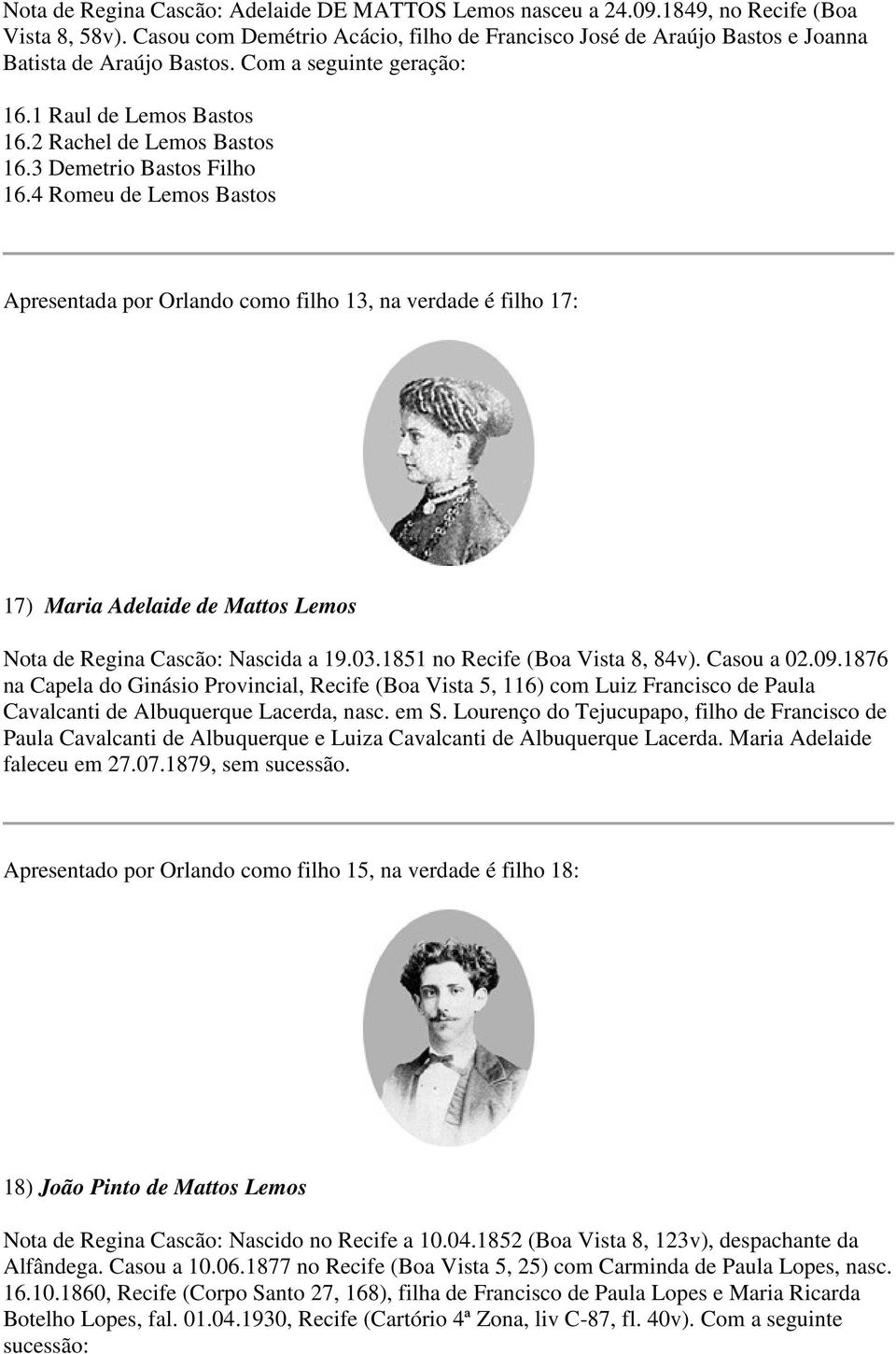 4 Romeu de Lemos Bastos Apresentada por Orlando como filho 13, na verdade é filho 17: 17) Maria Adelaide de Mattos Lemos Nascida a 19.03.1851 no Recife (Boa Vista 8, 84v). Casou a 02.09.