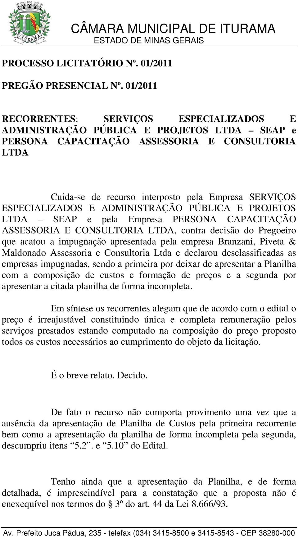 ESPECIALIZADOS E ADMINISTRAÇÃO PÚBLICA E PROJETOS LTDA SEAP e pela Empresa PERSONA CAPACITAÇÃO ASSESSORIA E CONSULTORIA LTDA, contra decisão do Pregoeiro que acatou a impugnação apresentada pela