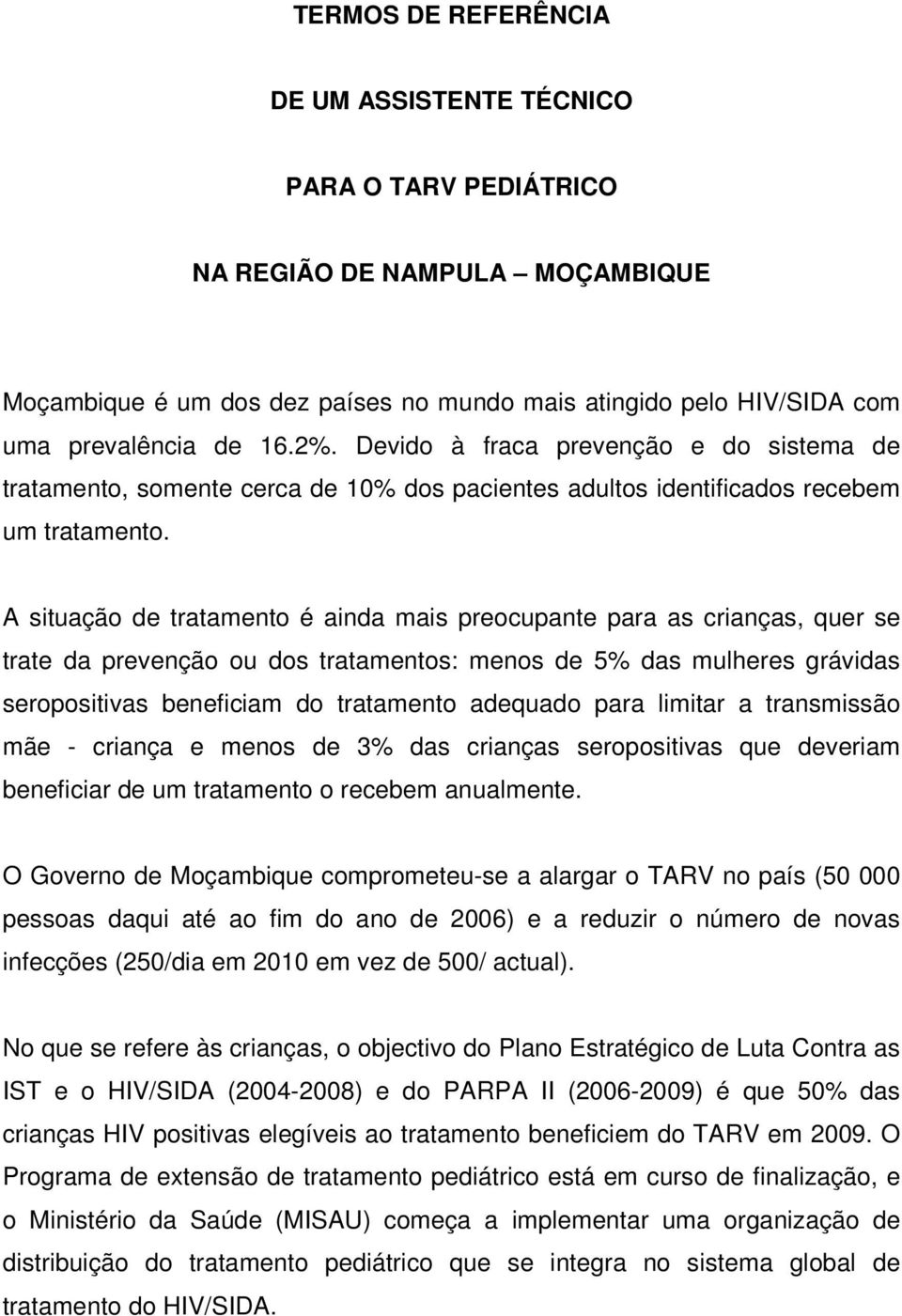 A situação de tratamento é ainda mais preocupante para as crianças, quer se trate da prevenção ou dos tratamentos: menos de 5% das mulheres grávidas seropositivas beneficiam do tratamento adequado