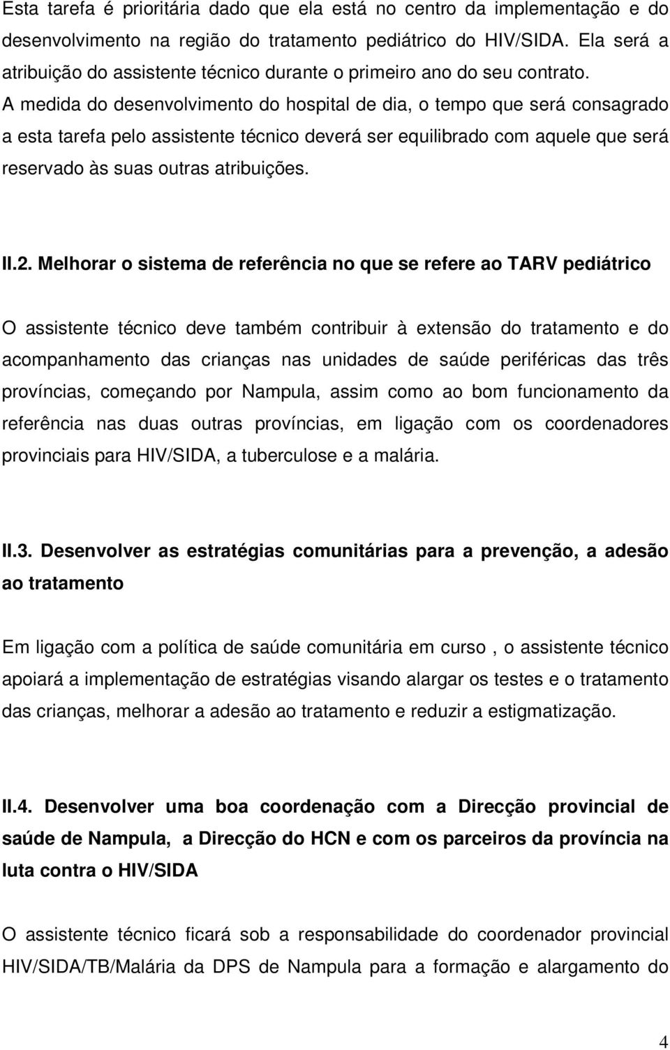 A medida do desenvolvimento do hospital de dia, o tempo que será consagrado a esta tarefa pelo assistente técnico deverá ser equilibrado com aquele que será reservado às suas outras atribuições. II.2.