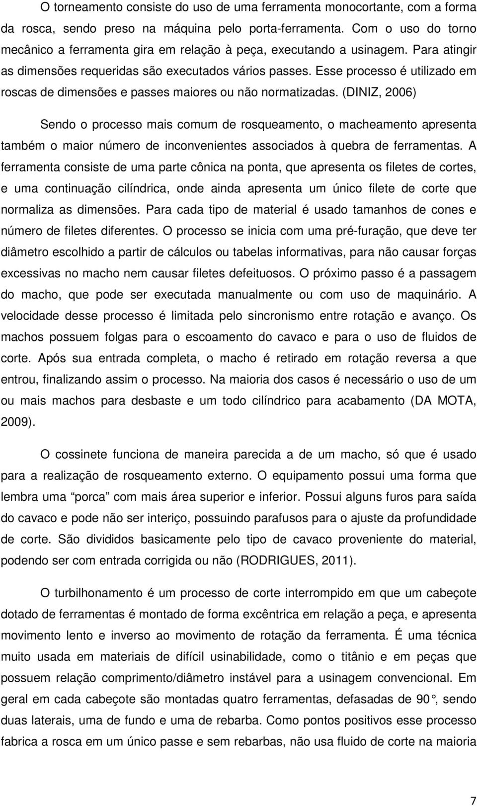 Esse processo é utilizado em roscas de dimensões e passes maiores ou não normatizadas.