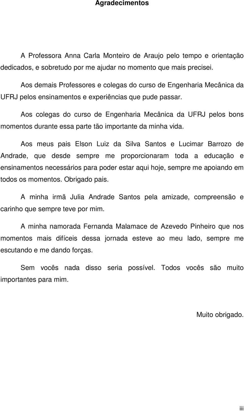 Aos colegas do curso de Engenharia Mecânica da UFRJ pelos bons momentos durante essa parte tão importante da minha vida.