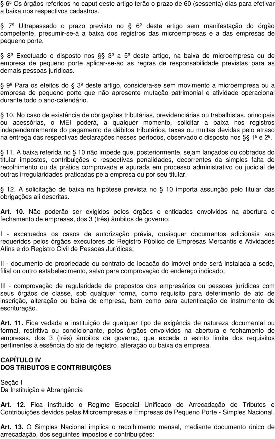 8º Excetuado o disposto nos 3º a 5º deste artigo, na baixa de microempresa ou de empresa de pequeno porte aplicar-se-ão as regras de responsabilidade previstas para as demais pessoas jurídicas.