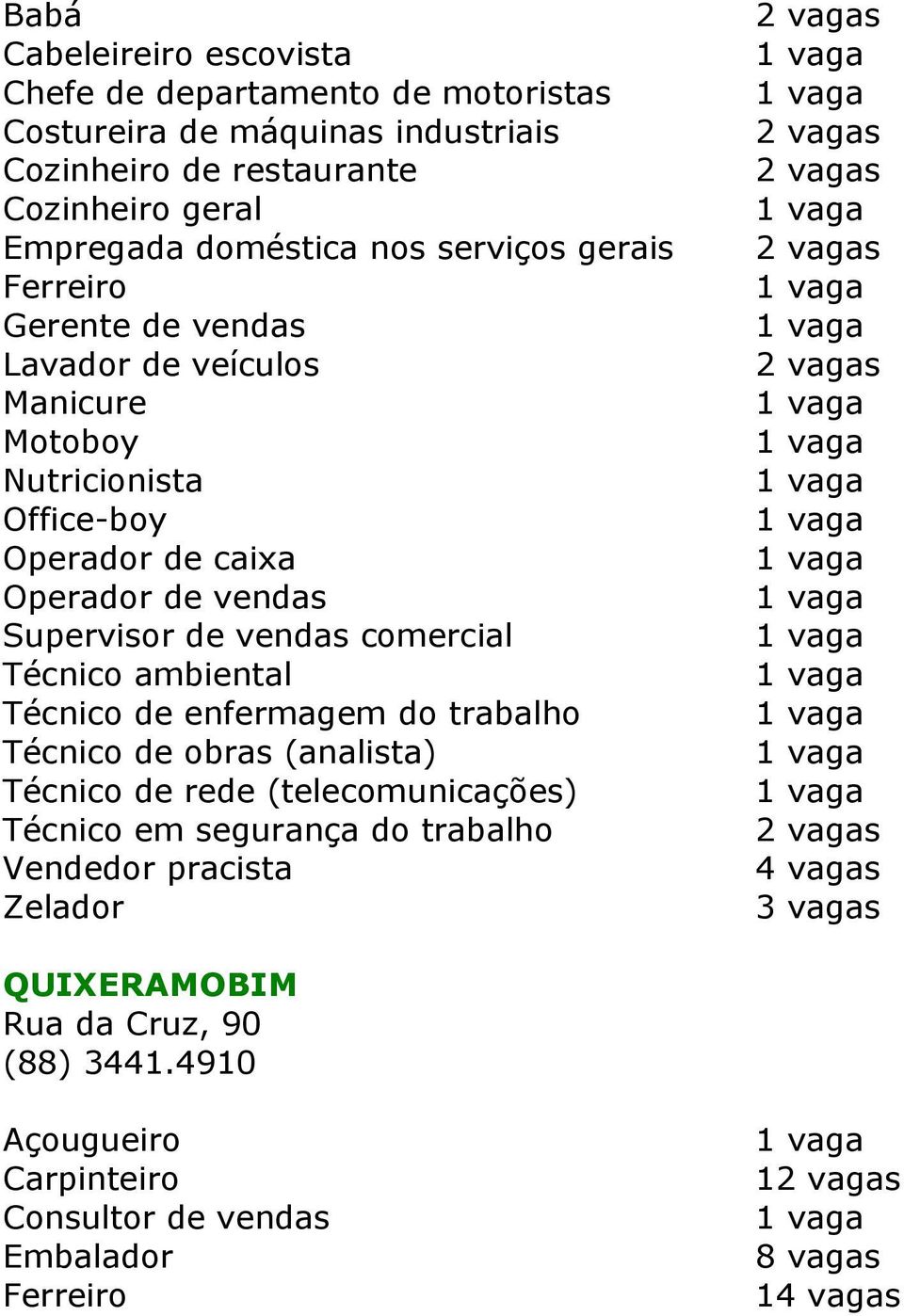 Supervisor de vendas comercial Técnico ambiental Técnico de enfermagem do trabalho Técnico de obras (analista) Técnico de rede (telecomunicações) Técnico