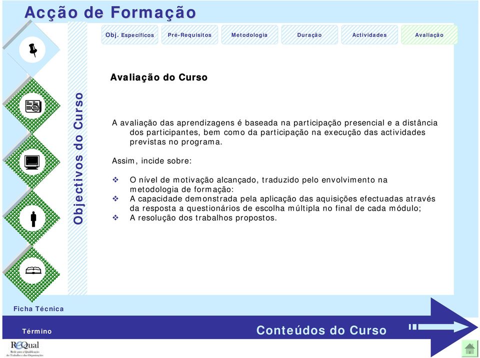 Assim, incide sobre: O nível de motivação alcançado, traduzido pelo envolvimento na metodologia de formação: A capacidade demonstrada pela