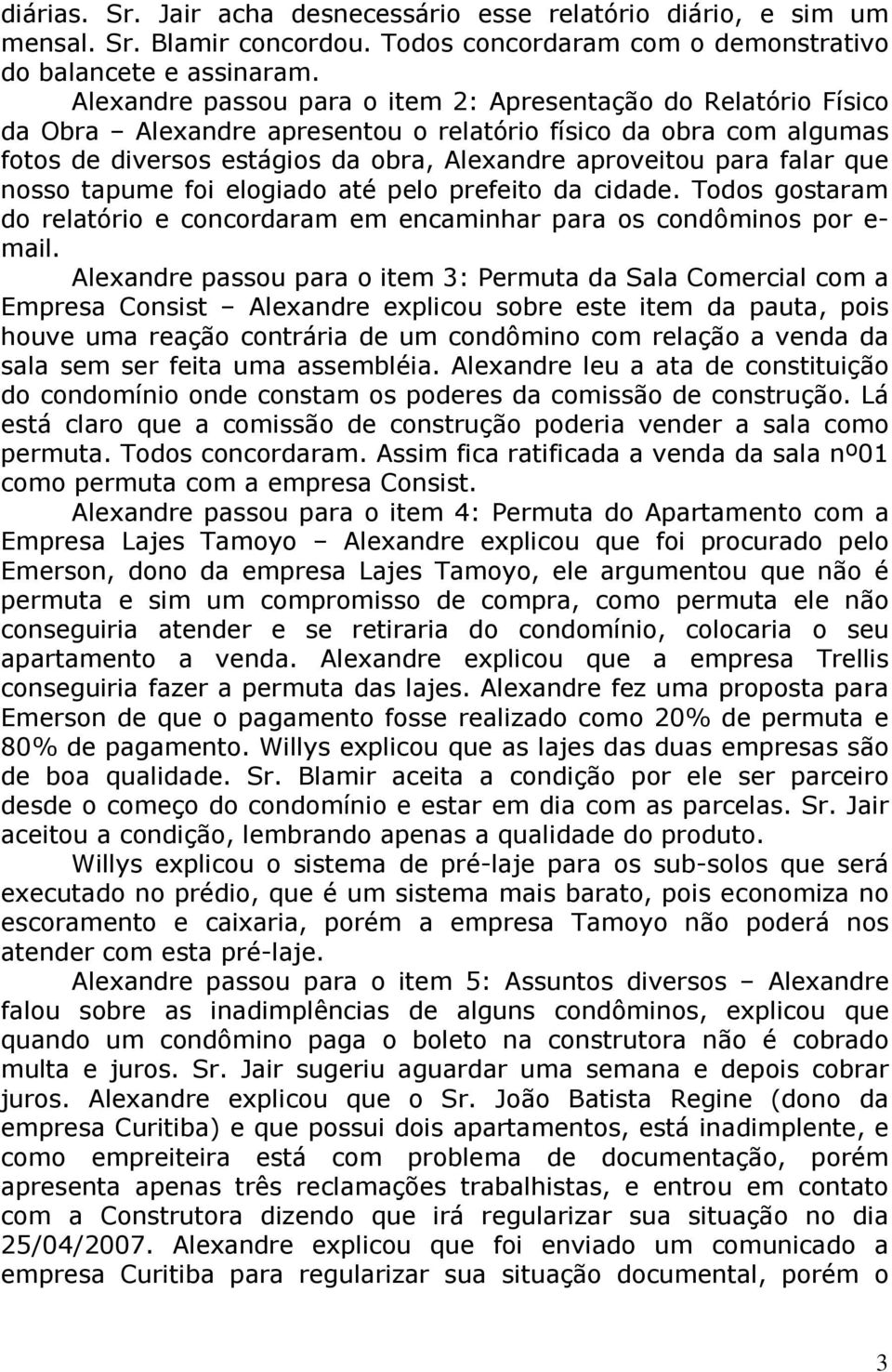 falar que nosso tapume foi elogiado até pelo prefeito da cidade. Todos gostaram do relatório e concordaram em encaminhar para os condôminos por e- mail.