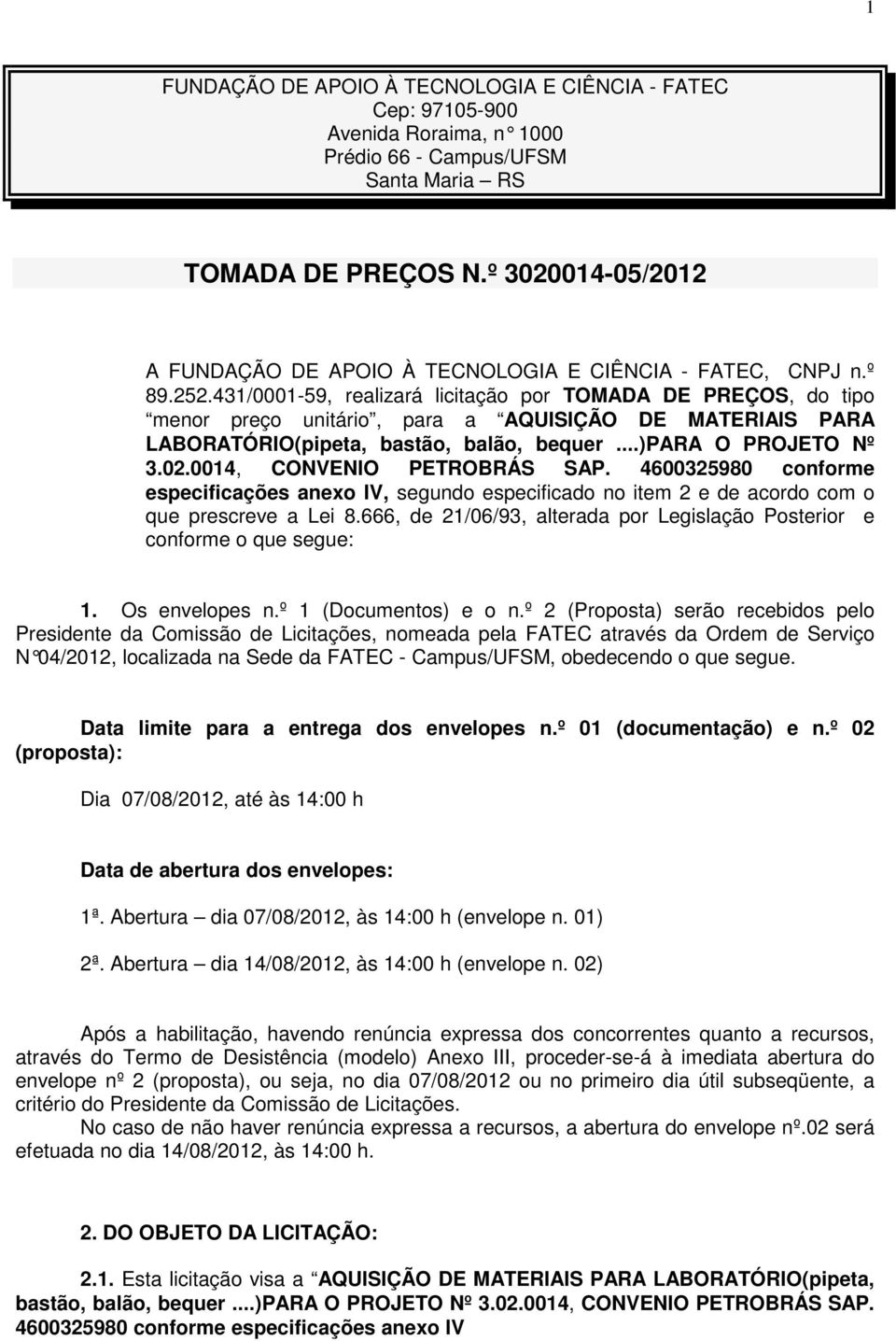 431/0001-59, realizará licitação por TOMADA DE PREÇOS, do tipo menor preço unitário, para a AQUISIÇÃO DE MATERIAIS PARA LABORATÓRIO(pipeta, bastão, balão, bequer...)para O PROJETO Nº 3.02.