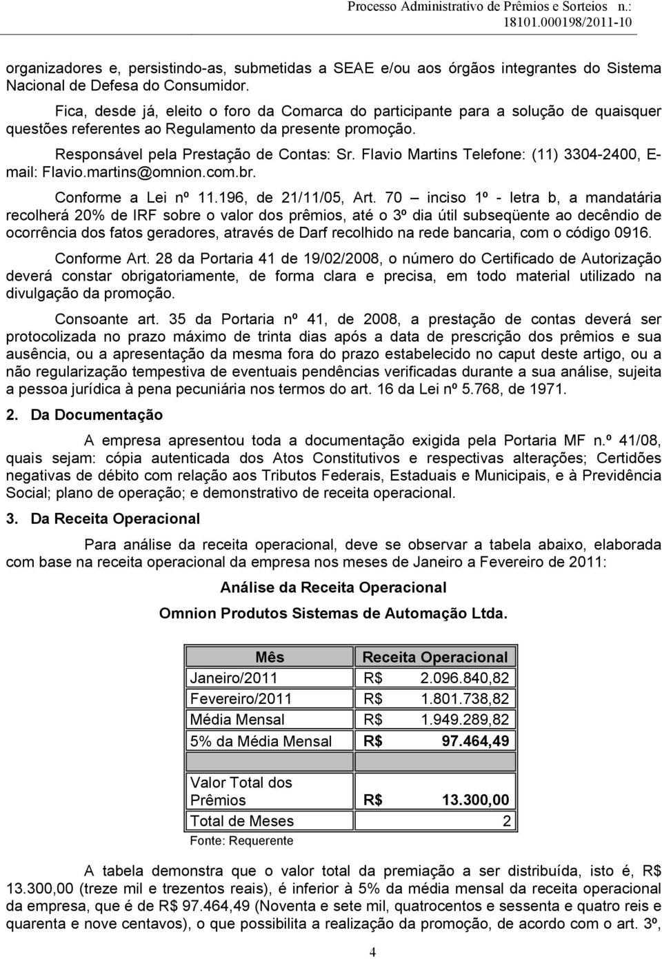 Flavio Martins Telefone: (11) 3304-2400, E- mail: Flavio.martins@omnion.com.br. Conforme a Lei nº 11.196, de 21/11/05, Art.