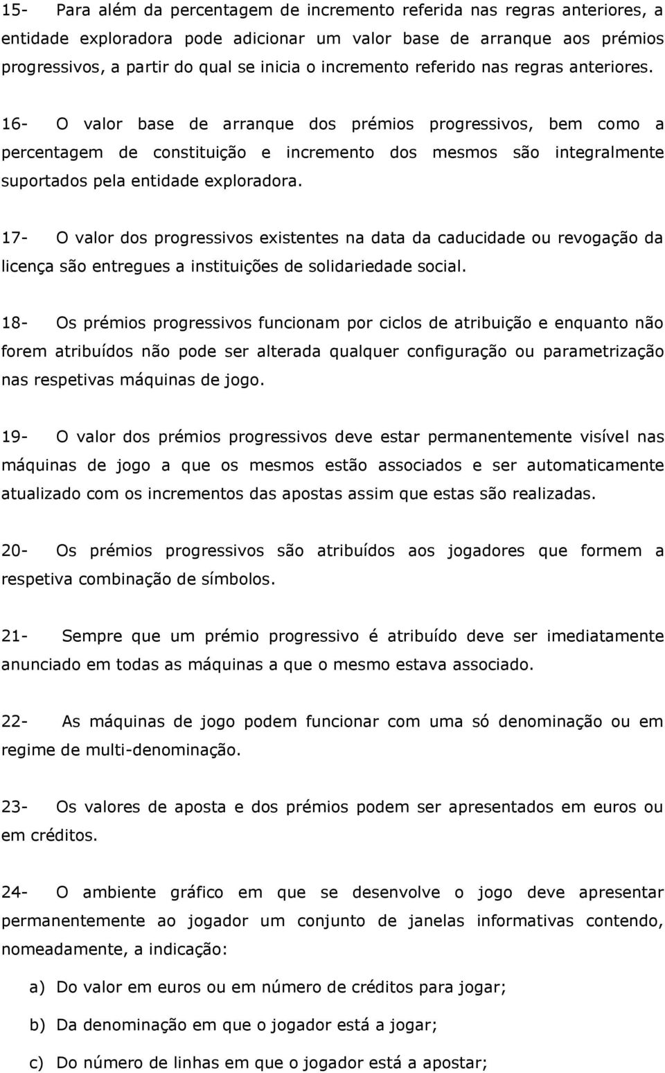 16- O valor base de arranque dos prémios progressivos, bem como a percentagem de constituição e incremento dos mesmos são integralmente suportados pela entidade exploradora.