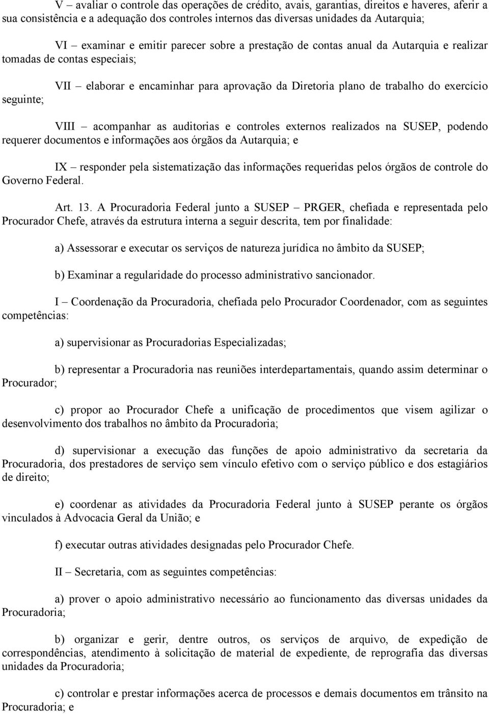 VIII acompanhar as auditorias e controles externos realizados na SUSEP, podendo requerer documentos e informações aos órgãos da Autarquia; e IX responder pela sistematização das informações