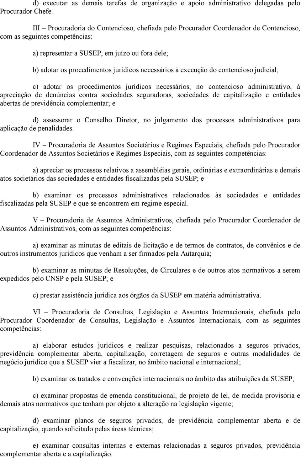 jurídicos necessários à execução do contencioso judicial; c) adotar os procedimentos jurídicos necessários, no contencioso administrativo, à apreciação de denúncias contra sociedades seguradoras,