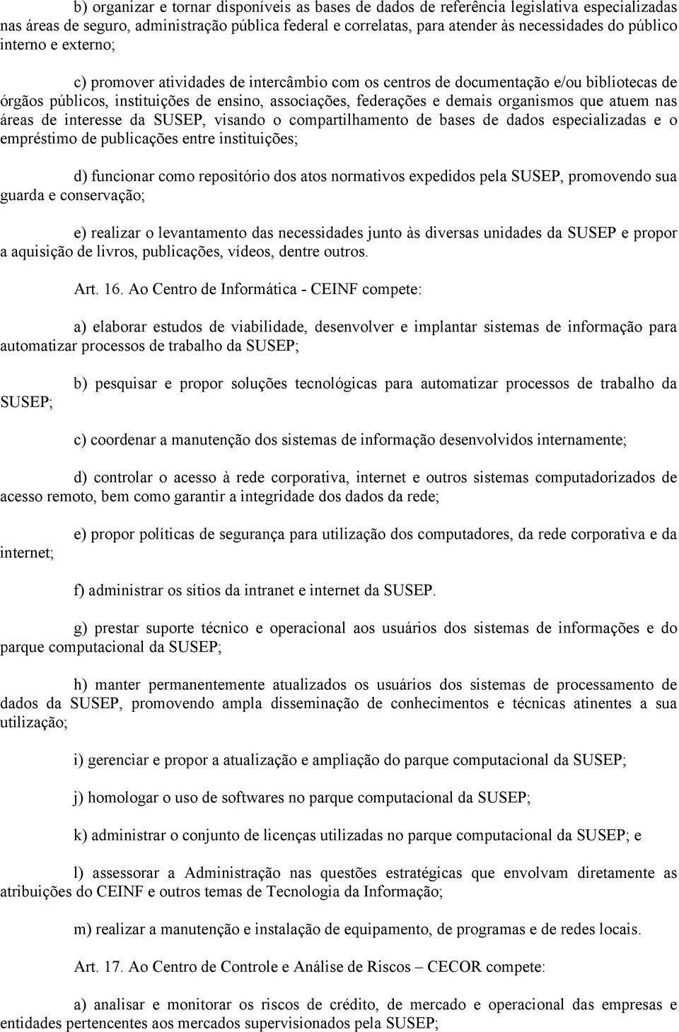 atuem nas áreas de interesse da SUSEP, visando o compartilhamento de bases de dados especializadas e o empréstimo de publicações entre instituições; d) funcionar como repositório dos atos normativos