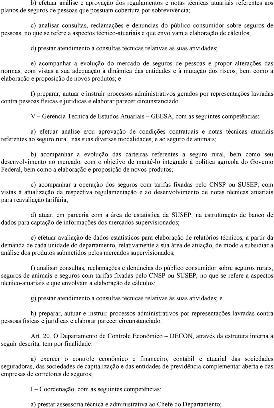 as suas atividades; e) acompanhar a evolução do mercado de seguros de pessoas e propor alterações das normas, com vistas a sua adequação à dinâmica das entidades e à mutação dos riscos, bem como a