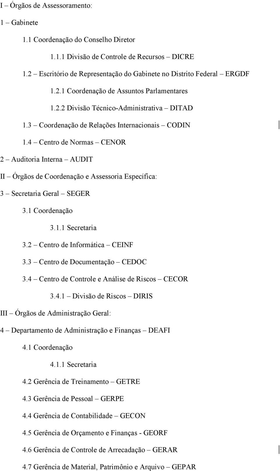 4 Centro de Normas CENOR 2 Auditoria Interna AUDIT II Órgãos de Coordenação e Assessoria Específica: 3 Secretaria Geral SEGER 3.1 Coordenação 3.1.1 Secretaria 3.2 Centro de Informática CEINF 3.