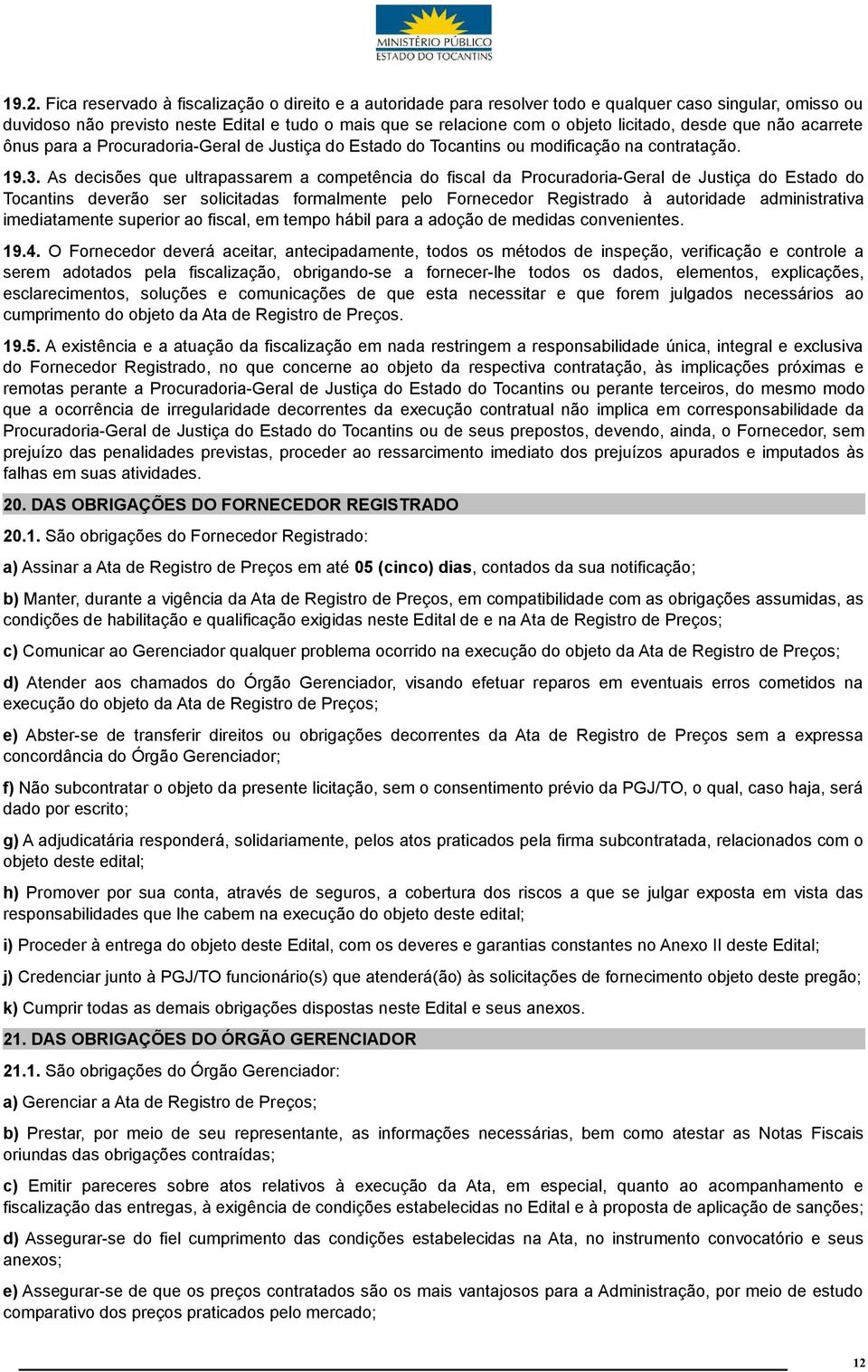 As decisões que ultrapassarem a competência do fiscal da Procuradoria-Geral de Justiça do Estado do Tocantins deverão ser solicitadas formalmente pelo Fornecedor Registrado à autoridade