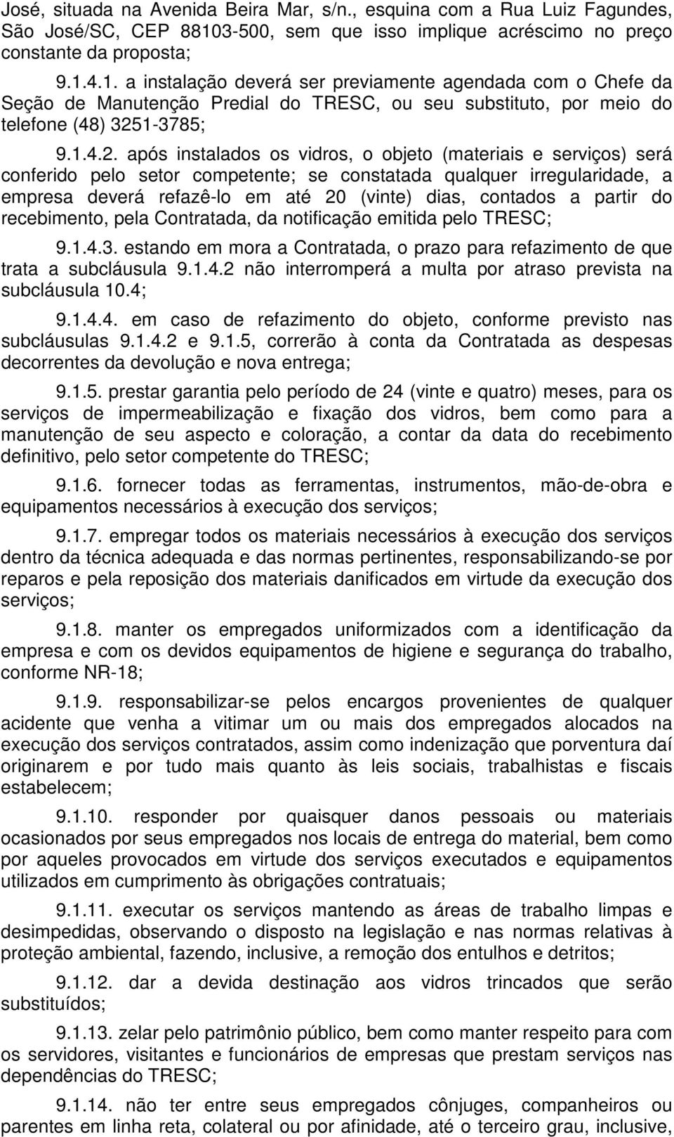 4.1. a instalação deverá ser previamente agendada com o Chefe da Seção de Manutenção Predial do TRESC, ou seu substituto, por meio do telefone (48) 325