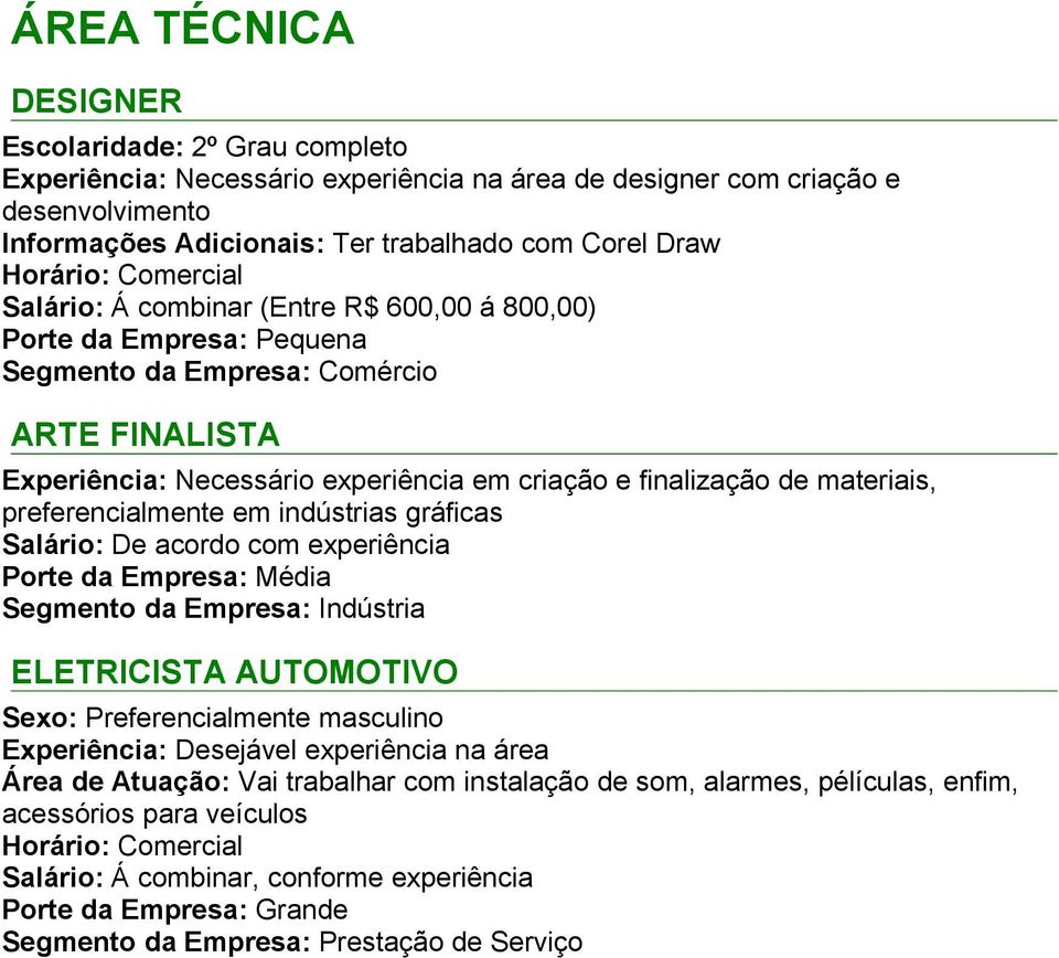 materiais, preferencialmente em indústrias gráficas Salário: De acordo com experiência ELETRICISTA AUTOMOTIVO Experiência: Desejável experiência