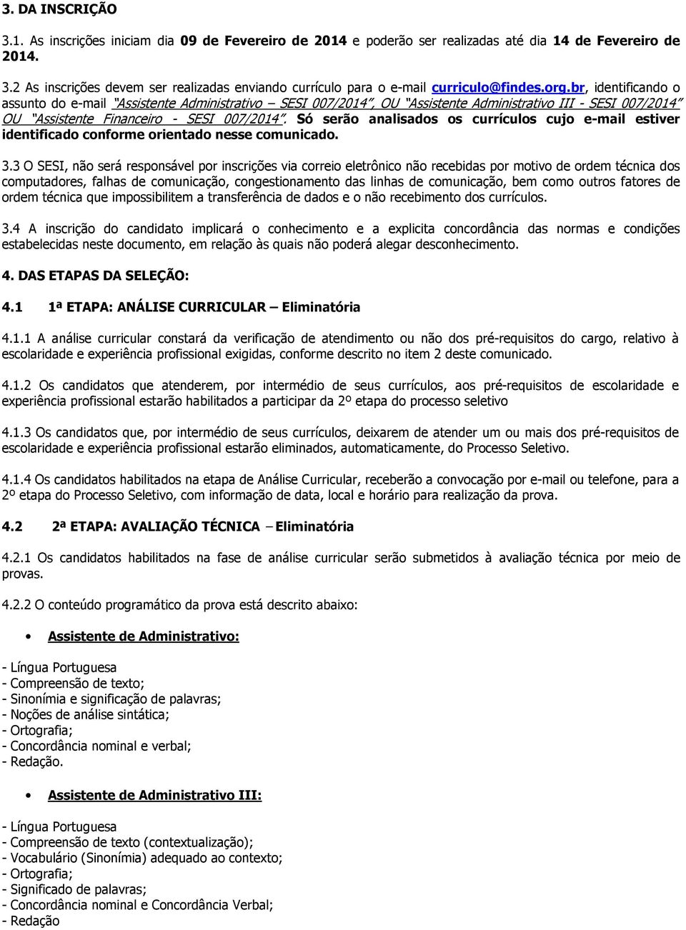 Só serão analisados os currículos cujo e-mail estiver identificado conforme orientado nesse comunicado. 3.