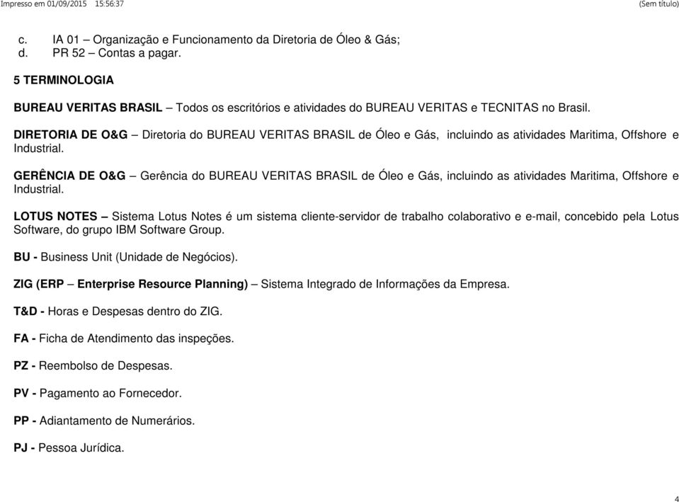 GERÊNCIA DE O&G Gerência do BUREAU VERITAS BRASIL de Óleo e Gás, incluindo as atividades Maritima, Offshore e Industrial.