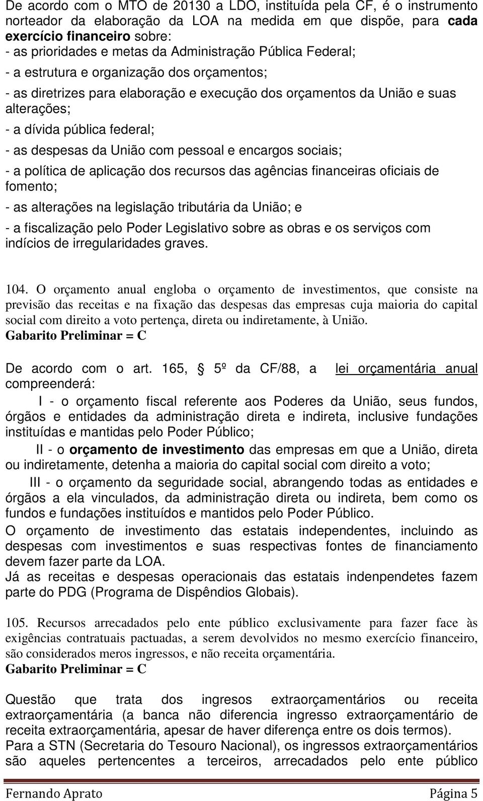 despesas da União com pessoal e encargos sociais; - a política de aplicação dos recursos das agências financeiras oficiais de fomento; - as alterações na legislação tributária da União; e - a