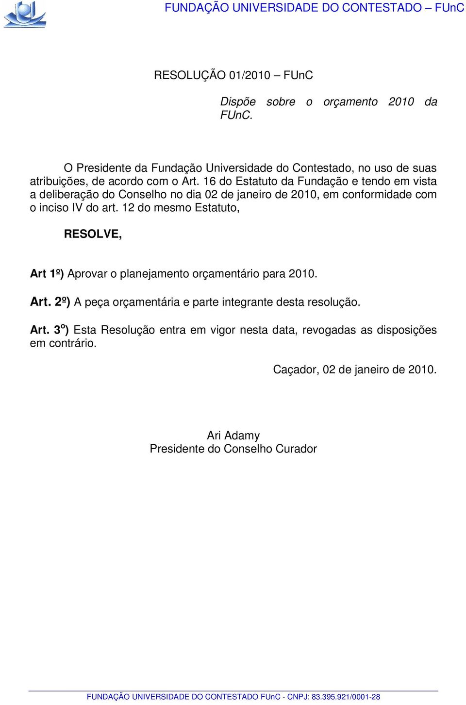 16 do Estatuto da Fundação e tendo em vista a deliberação do Conselho no dia 02 de janeiro de 2010, em conformidade com o inciso IV do art.