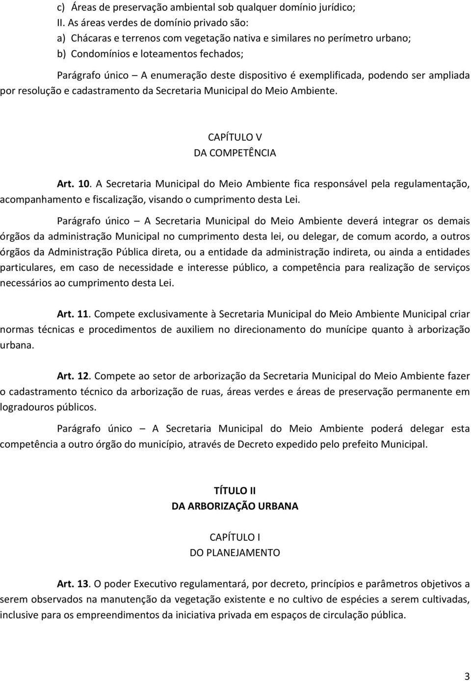 dispositivo é exemplificada, podendo ser ampliada por resolução e cadastramento da Secretaria Municipal do Meio Ambiente. CAPÍTULO V DA COMPETÊNCIA Art. 10.