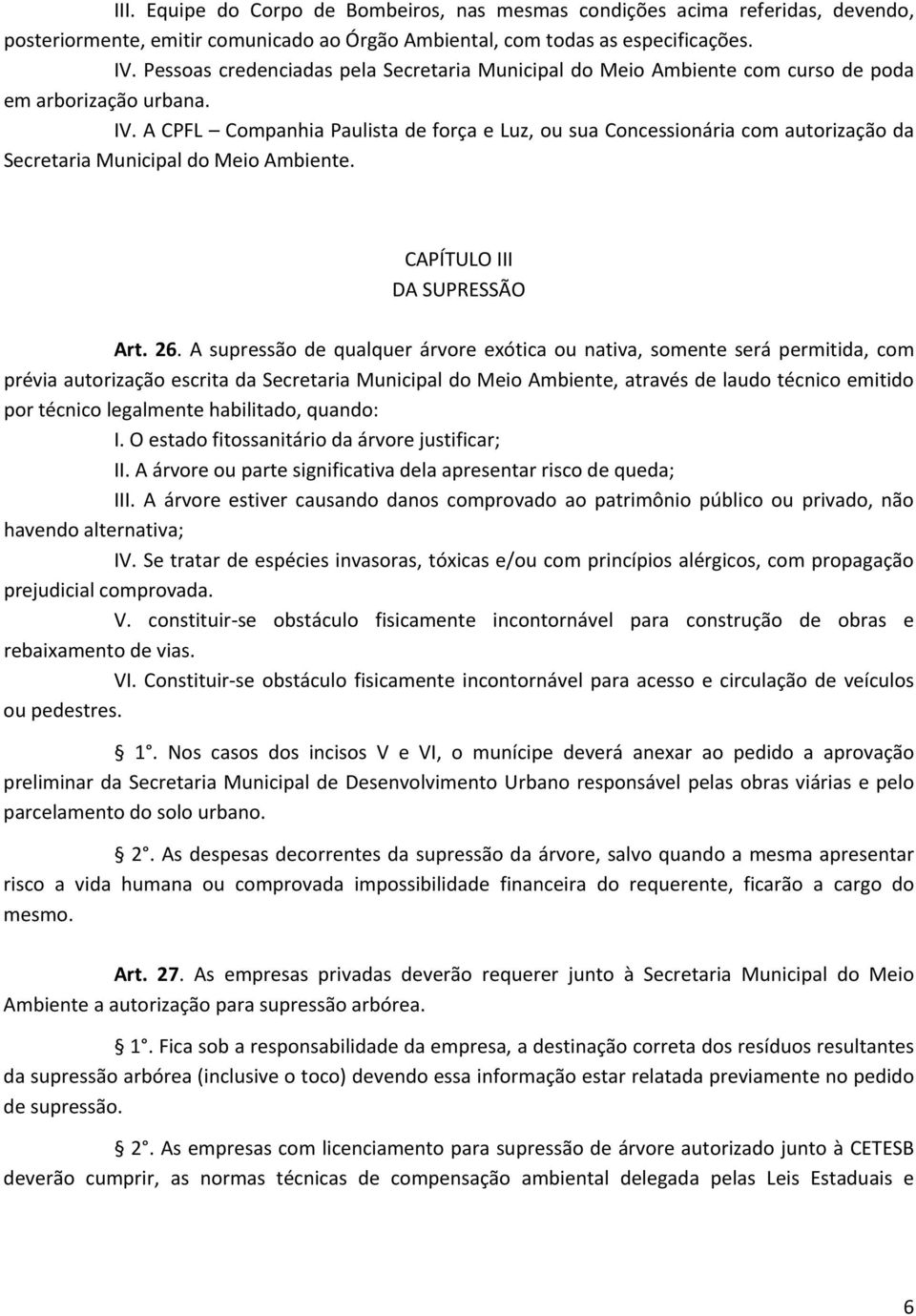 A CPFL Companhia Paulista de força e Luz, ou sua Concessionária com autorização da Secretaria Municipal do Meio Ambiente. CAPÍTULO III DA SUPRESSÃO Art. 26.