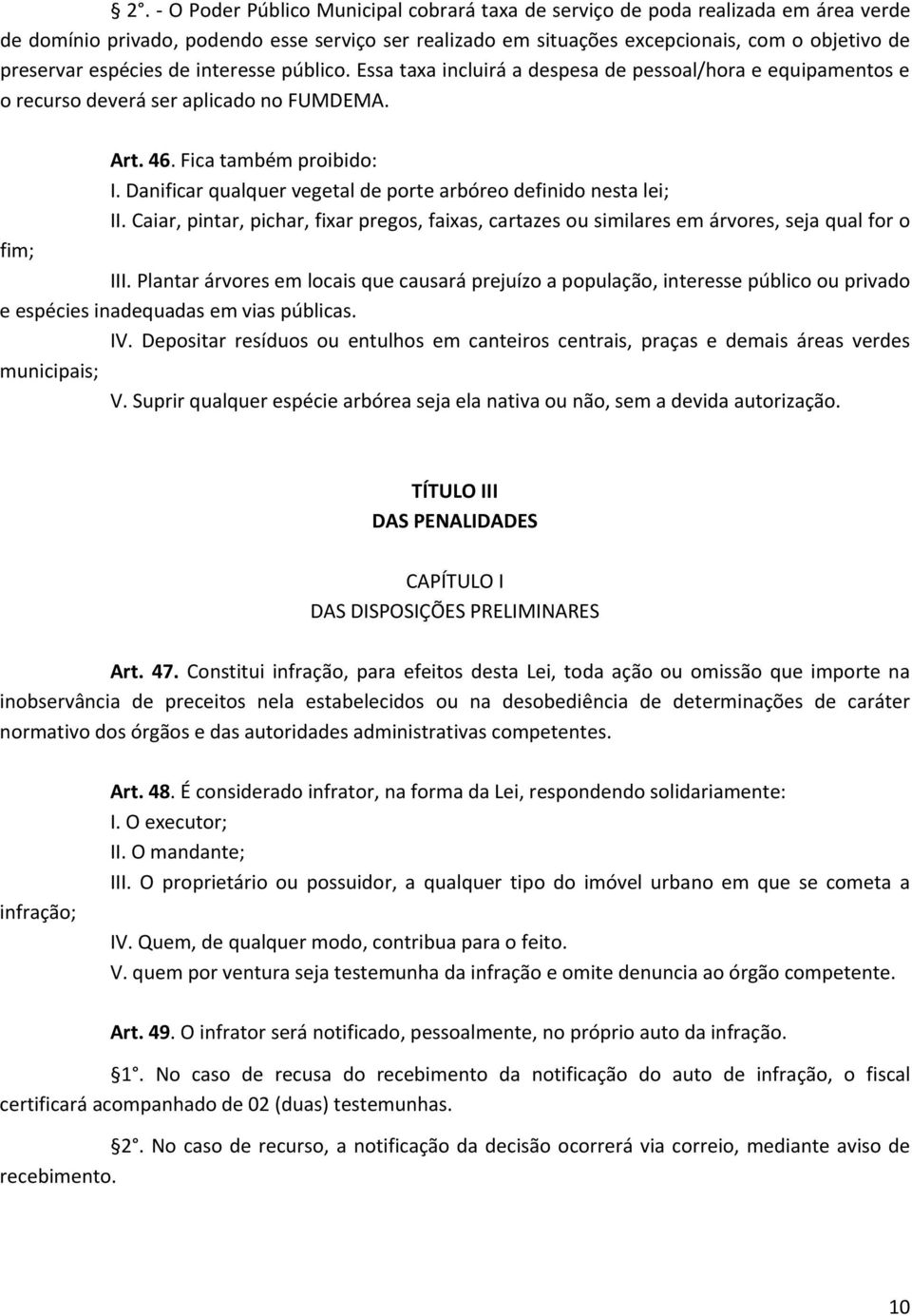 Danificar qualquer vegetal de porte arbóreo definido nesta lei; II. Caiar, pintar, pichar, fixar pregos, faixas, cartazes ou similares em árvores, seja qual for o fim; III.