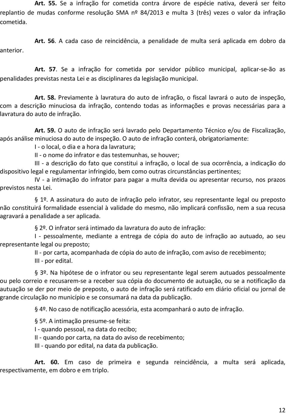 Se a infração for cometida por servidor público municipal, aplicar-se-ão as penalidades previstas nesta Lei e as disciplinares da legislação municipal. Art. 58.