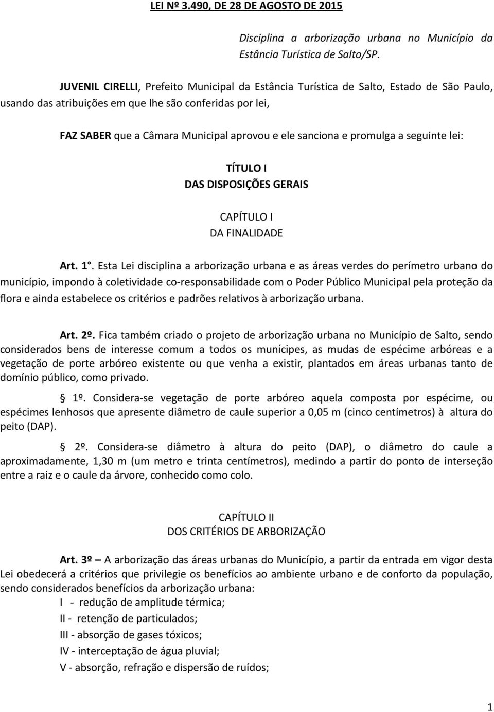 sanciona e promulga a seguinte lei: TÍTULO I DAS DISPOSIÇÕES GERAIS CAPÍTULO I DA FINALIDADE Art. 1.