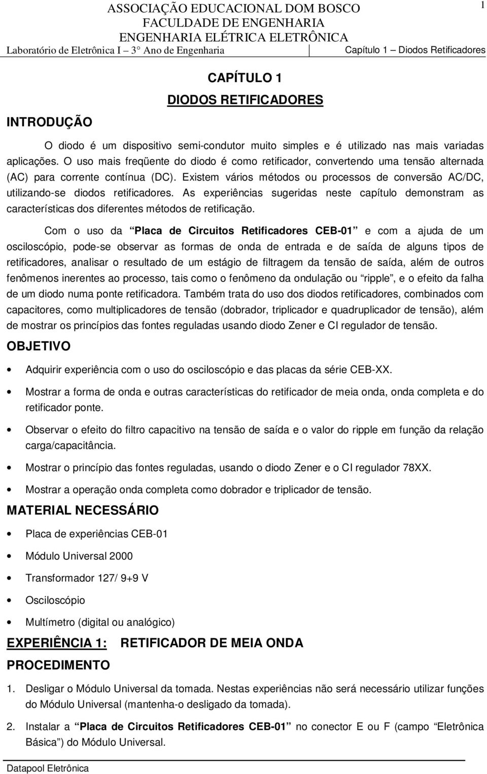 Existem vários métodos ou processos de conversão C/DC, utilizando-se diodos retificadores. s experiências sugeridas neste capítulo demonstram as características dos diferentes métodos de retificação.