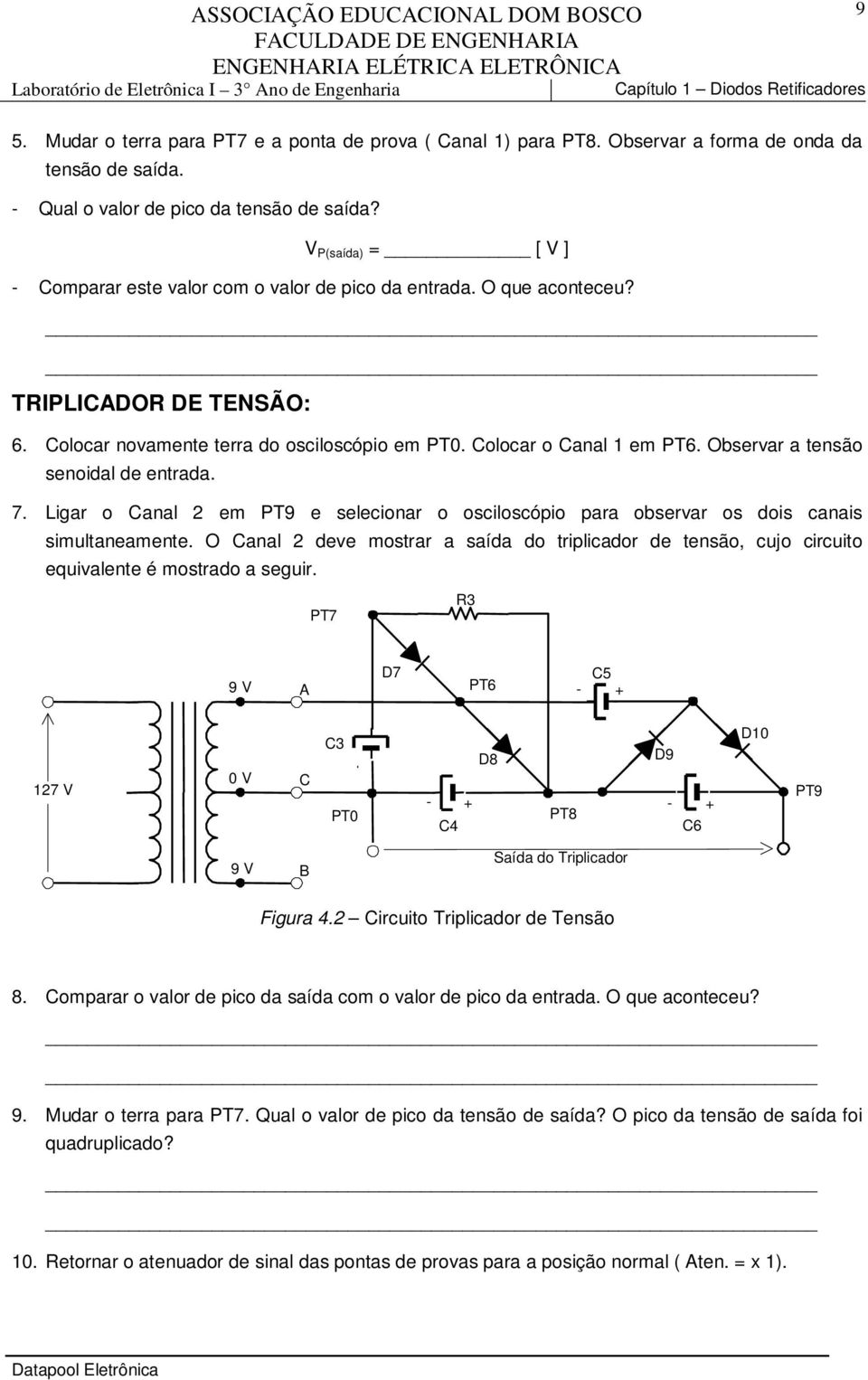 Observar a tensão senoidal de entrada.. Ligar o Canal em PT9 e selecionar o osciloscópio para observar os dois canais simultaneamente.