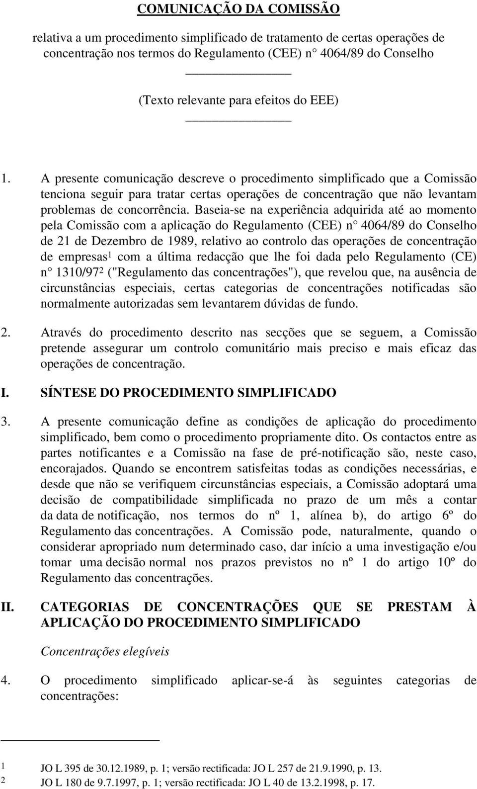 Baseia-se na experiência adquirida até ao momento pela Comissão com a aplicação do Regulamento (CEE) n 4064/89 do Conselho de 21 de Dezembro de 1989, relativo ao controlo das operações de