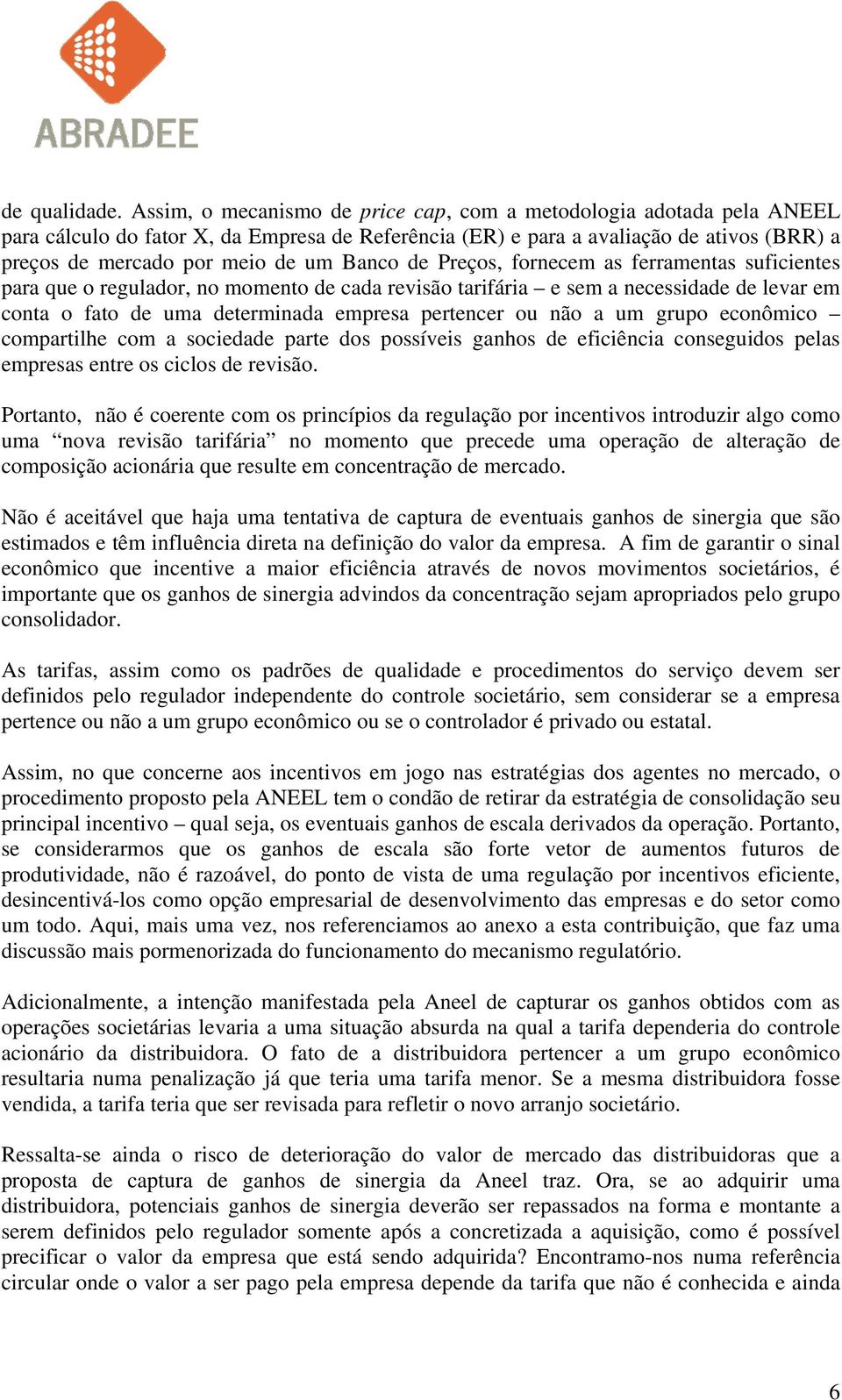 Banco de Preços, fornecem as ferramentas suficientes para que o regulador, no momento de cada revisão tarifária e sem a necessidade de levar em conta o fato de uma determinada empresa pertencer ou