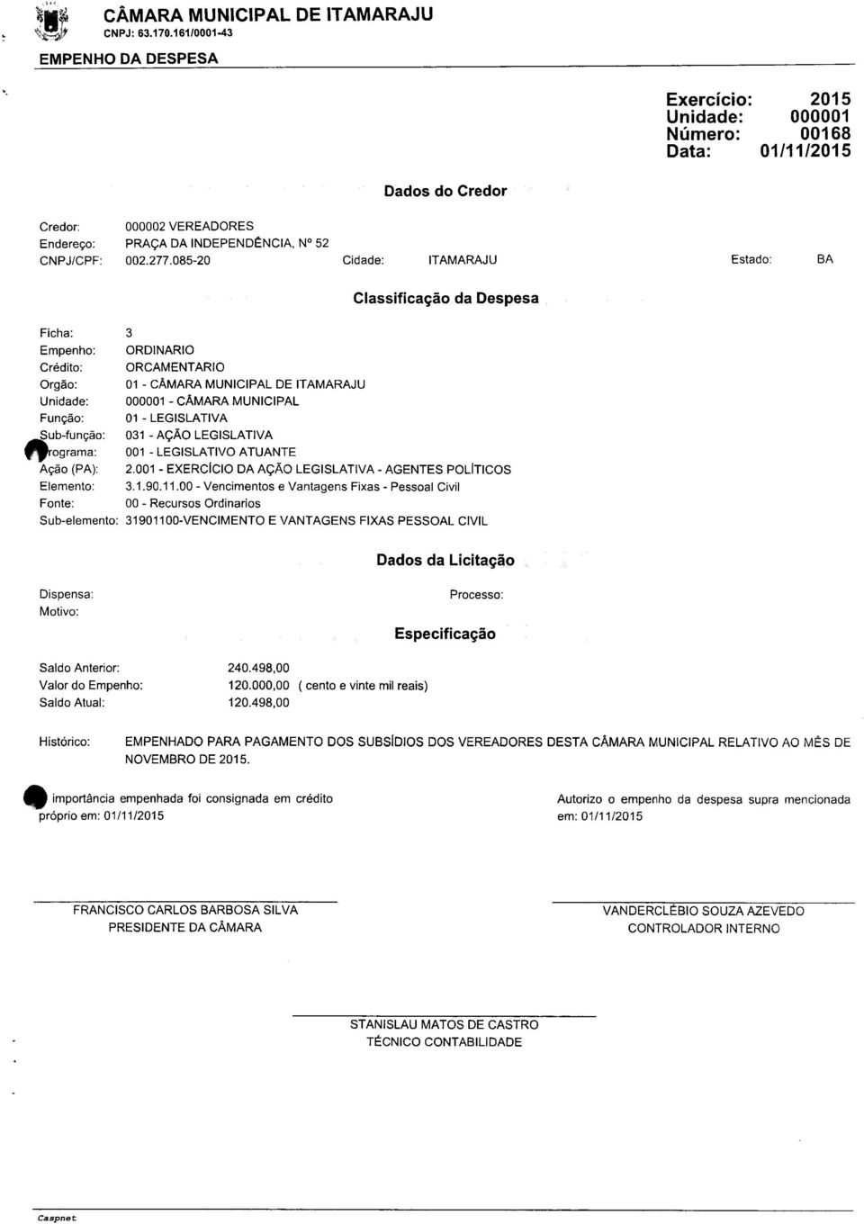 08-20 Cidade: ITAMARAJU Estado: BA Classificação da Despesa Ficha: Empenho: Crédito: Orgão: Unidade: Função: ~ub-função: yyrograma: Ação (PA): Elemento: Fonte: 3 ORDINARIO ORCAMENTARIO 01 - CÂMARA