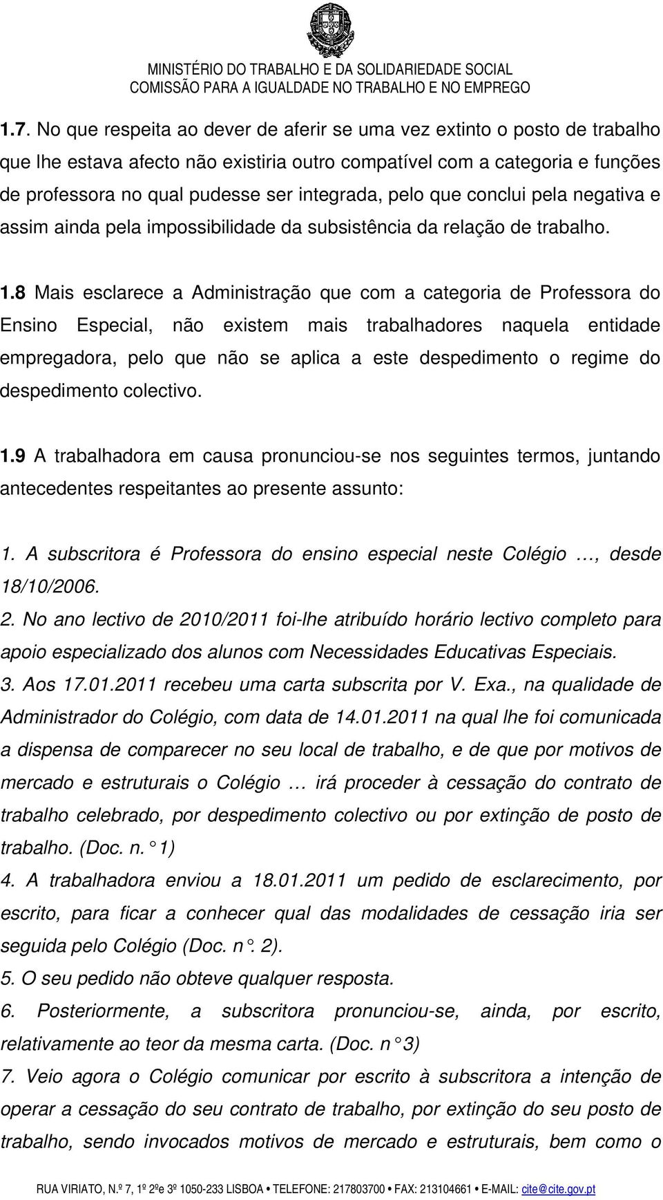 8 Mais esclarece a Administração que com a categoria de Professora do Ensino Especial, não existem mais trabalhadores naquela entidade empregadora, pelo que não se aplica a este despedimento o regime