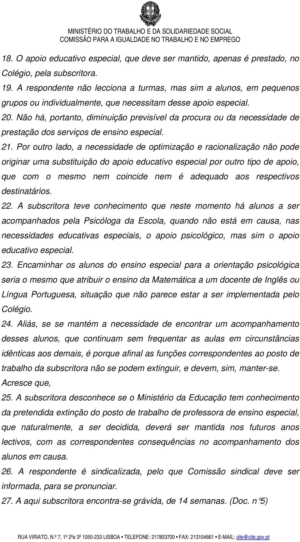 Não há, portanto, diminuição previsível da procura ou da necessidade de prestação dos serviços de ensino especial. 21.