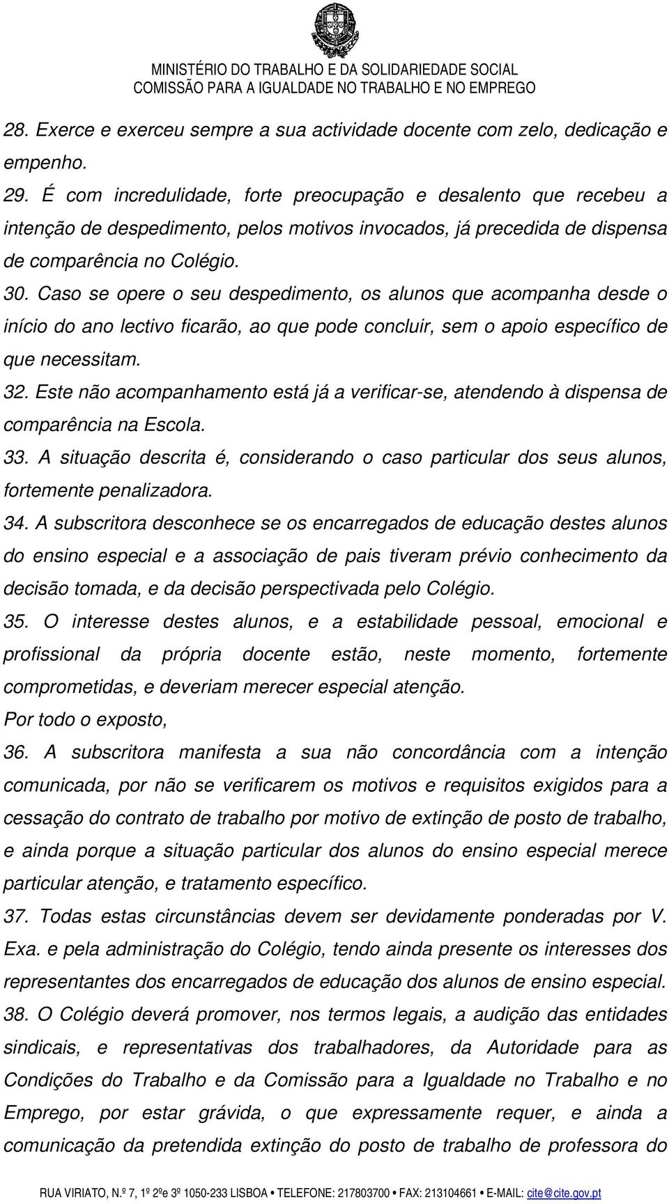 Caso se opere o seu despedimento, os alunos que acompanha desde o início do ano lectivo ficarão, ao que pode concluir, sem o apoio específico de que necessitam. 32.