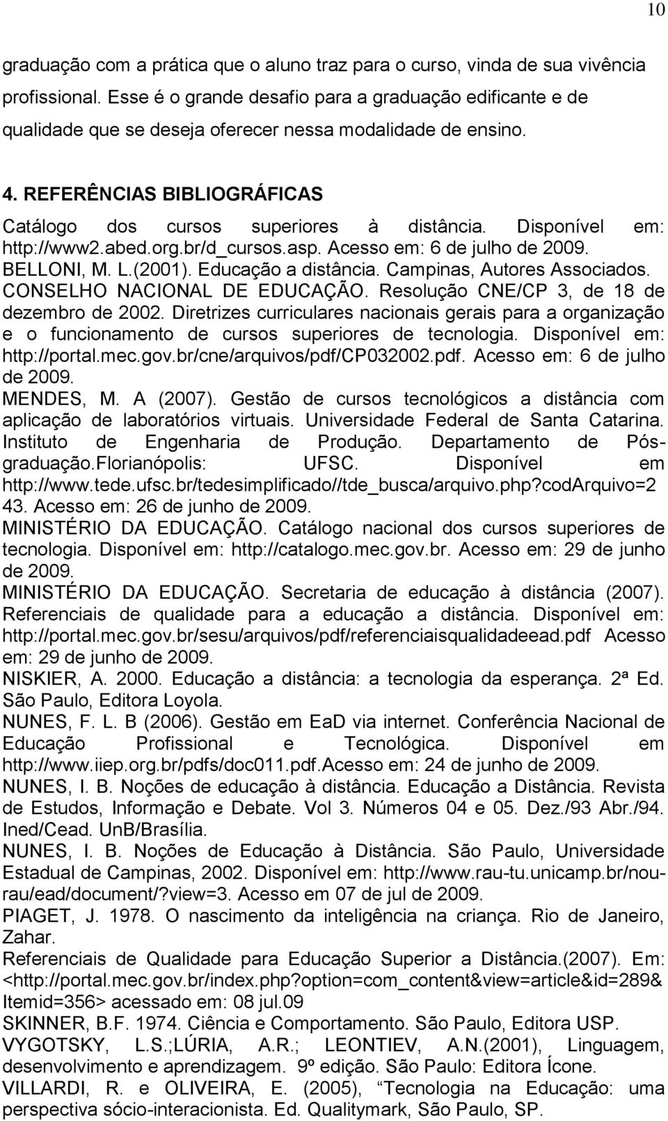 Disponível em: http://www2.abed.org.br/d_cursos.asp. Acesso em: 6 de julho de 2009. BELLONI, M. L.(2001). Educação a distância. Campinas, Autores Associados. CONSELHO NACIONAL DE EDUCAÇÃO.