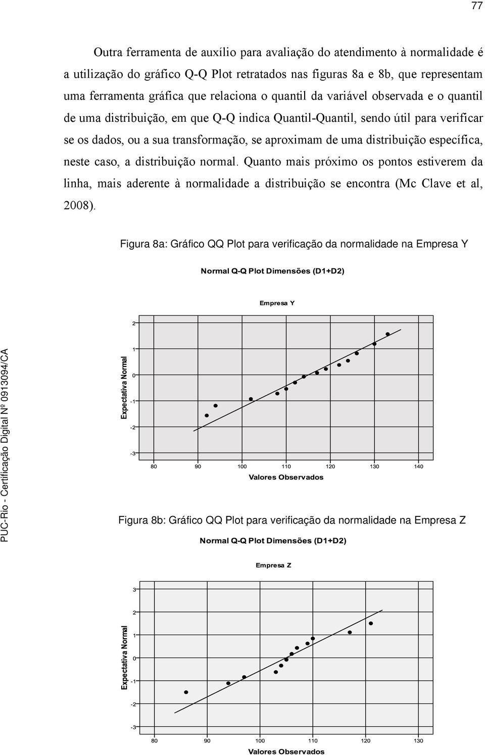 transformação, se aproximam de uma distribuição específica, neste caso, a distribuição normal.