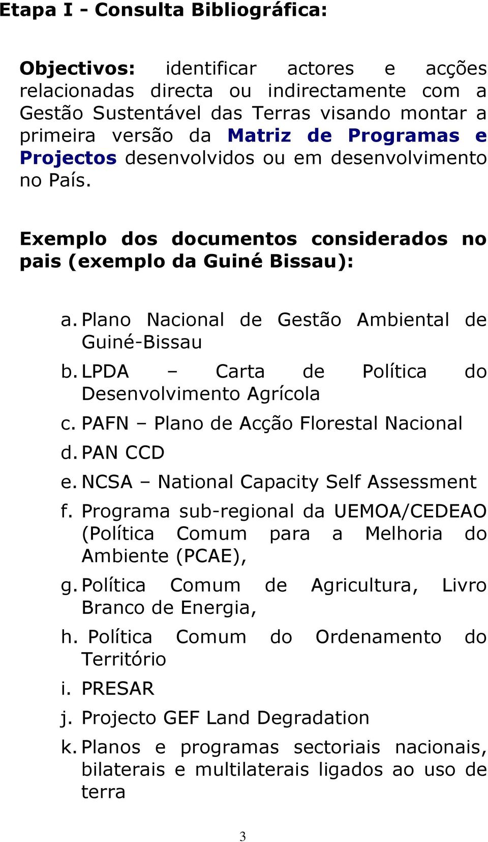 LPDA Carta de Política do Desenvolvimento Agrícola c. PAFN Plano de Acção Florestal Nacional d. PAN CCD e. NCSA National Capacity Self Assessment f.